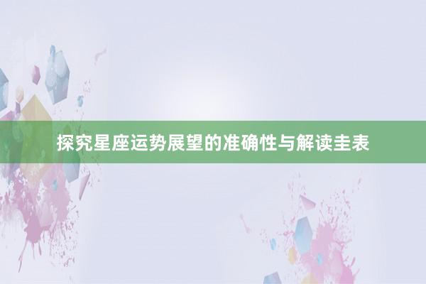 探究星座运势展望的准确性与解读圭表